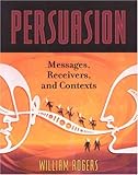 Persuasion: Messages, Receivers, and Contexts, William Rogers, 0742536742