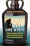 Brew Beer Like a Yeti: Traditional Techniques and Recipes for Unconventional Ales, Gruits, and Other by Jereme Zimmerman