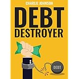 Debt Destroyer: A Proven Plan to Get Out of Debt, Make Money Online &amp; Achieve Financial Freedom