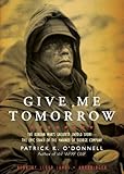 Give Me Tomorrow: The Korean War's Greatest Untold Story - The Epic Stand of the Marines of George C by Patrick K. O'Donnell, Lloyd James
