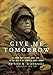 Give Me Tomorrow: The Korean War's Greatest Untold Story - The Epic Stand of the Marines of George C by Patrick K. O'Donnell, Lloyd James