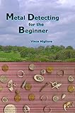 Metal Detecting for the Beginner by Vince Migliore