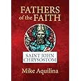 Fathers of the Faith: Saint John Chrysostom