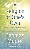 A Religion of One's Own: A Guide to Creating a Personal Spirituality in a Secular World