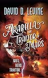 Arabella The Traitor of Mars (The Adventures of Arabella Ashby) by David D. Levine
