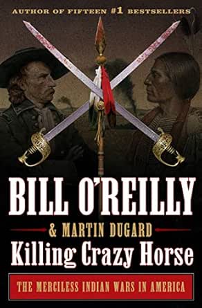 Amazon Com Killing Crazy Horse The Merciless Indian Wars In America Bill O Reilly S Killing Series Ebook O Reilly Bill Dugard Martin Kindle Store