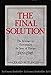 The Final Solution: The Attempt to Exterminate the Jews of Europe, 1939-1945 by 