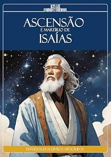 Livro Ascensão de Isaías: Uma Análise Espiritual e Histórica dos Textos Apócrifos (Estudos da Doutrina Espírita: Livros Apócrifos)