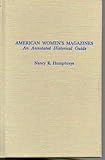 American Women's Magazines : An Annotated Historical Guide, Humphreys, Nancy K., 0824075439