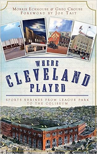 Where Cleveland Played Sports Shrines From League Park To The Coliseum Eckhouse Morris Crouse Greg Tait Joe 9781540217738 Amazon Com Books