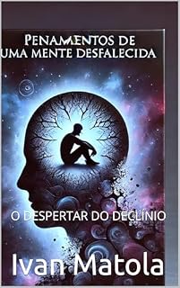 Livro PENSAMENTOS DE UMA MENTE DESFALECIDA: O DESPERTAR DO DECLÍNIO