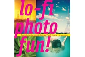 Lo-Fi Photo Fun!: Creative Projects for Polaroid, Plastic, and Pinhole Cameras