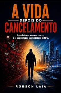 Livro A VIDA DEPOIS DO CANCELAMENTO: QUANDO TODOS VIRAM AS COSTAS, É AÍ QUE COMEÇA A SUA VERDADEIRA HISTÓRIA