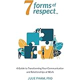 7 Forms of Respect: A Guide to Transforming Your Communication and Relationships at Work