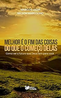 Livro Melhor é o fim das coisas do que o começo delas: Como ver o futuro que Deus tem para você