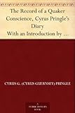 The Record of a Quaker Conscience, Cyrus Pringle's Diary With an Introduction by Rufus M. Jones by 