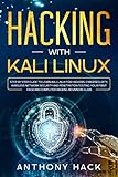 Hacking with Kali Linux: Step by Step Guide To Learn Kali Linux for Hackers, Cybersecurity, Wireless Network Security and Penetration Testing. Your First Hack and Computer Hacking Beginners Guide by Anthony Hack