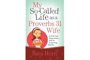 My So-Called Life as a Proverbs 31 Wife: A One-Year Experiment...and Its Surprising Results