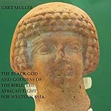 The Black God and Goddess of the Bible: The African Fight for Western Asia