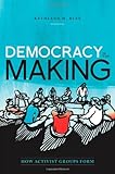 Democracy in the Making : How Activist Groups Form, Blee, Kathleen M., 0199842760