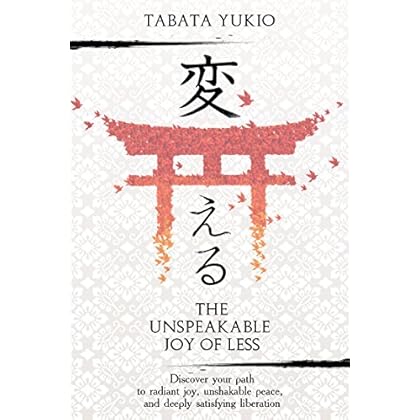 Minimalism: The Unspeakable Joy of Less: Discover Your Path to Radiant Joy, Unshakable Peace and Deeply Satisfying Liberation (変える Book 1) Minimalism: The Unspeakable Joy of Less: Discover Your Path to Radiant Joy, Unshakable Peace and Deeply Satisfying Liberation (変える Book 1)
