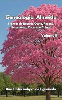 Livro Genealogia Almeida - Volume II: Troncos de Mato Grosso: Rosário Oeste, Poconé, Livramento, Cáceres e Cuiabá