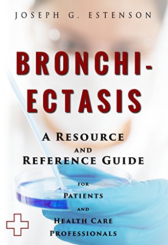 Bronchiectasis - A Reference Guide (BONUS DOWNLOADS) (The Hill Resource and Reference Guide Book 81)