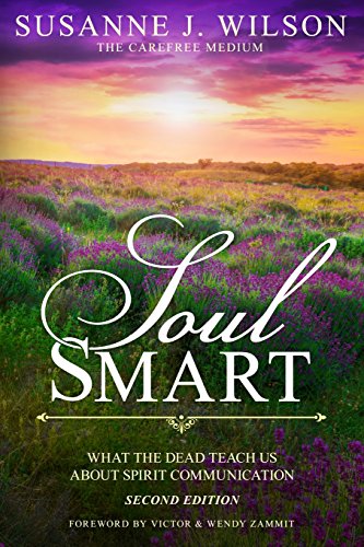 Soul Smart: What the Dead Teach Us about Spirit Communication Soul Smart: What the Dead Teach Us about Spirit Communication