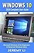 Windows 10: 2016 Complete User Guide: Microsoft Windows 10 for Beginners & Advanced Windows Users