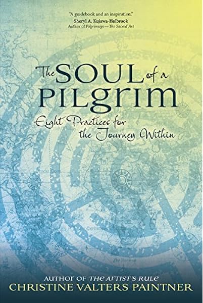 The Soul Of A Pilgrim Eight Practices For The Journey Within