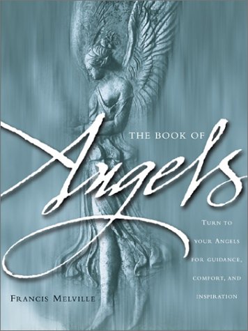 The Book of Angels: Turn to Your Angels for Guidance, Comfort, and Inspiration by Francis Melville