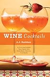 Wine Cocktails: 50 Stylish Sippers That Show Off Your Reds, Whites, and Roses (50 Series) by A. J. Rathbun