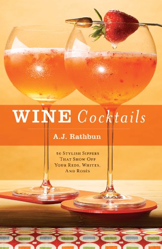 Wine Cocktails: 50 Stylish Sippers That Show Off Your Reds, Whites, and Roses (50 Series) by A. J. Rathbun