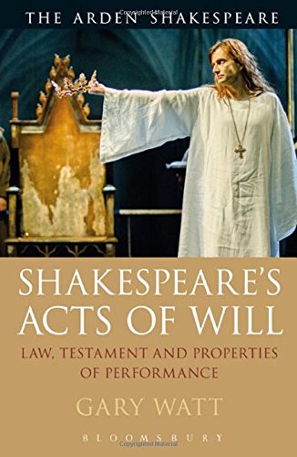 Shakespeare's Acts of Will: Law, Testament and Properties of Performance (Arden Shakespeare)