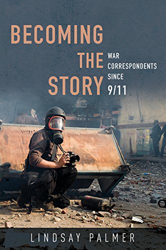 Becoming the Story: War Correspondents since 9/11 (History of Communication) by Lindsay Palmer