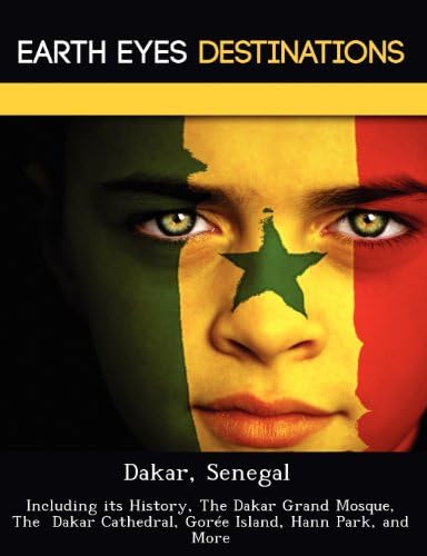Dakar, Senegal: Including its History, The Dakar Grand Mosque, The Dakar Cathedral, Gorée Island, Hann Park, and More: Including Its History, the ... Cathedral, Goree Island, Hann Park, and More