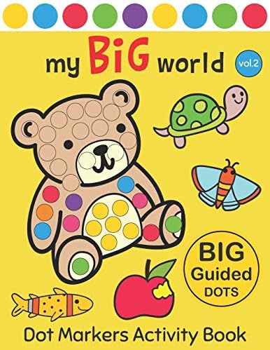 Dot Markers Activity Book : My BIG World Vol.2: Easy Guided BIG DOTS | Do a dot page a day | Gift For Kids Ages 1-3, 2-4, 3-5, Baby, Toddler, ... Art Paint Daubers Kids Activity Coloring Book