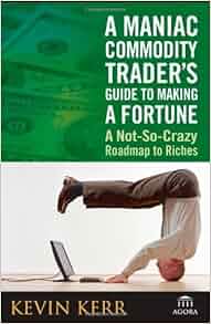 A Maniac Commodity Trader S Guide To Making A Fortune A