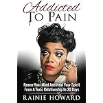 Addicted To Pain: Renew Your Mind &amp; Heal Your Spirit From A Toxic Relationship In 30 Days