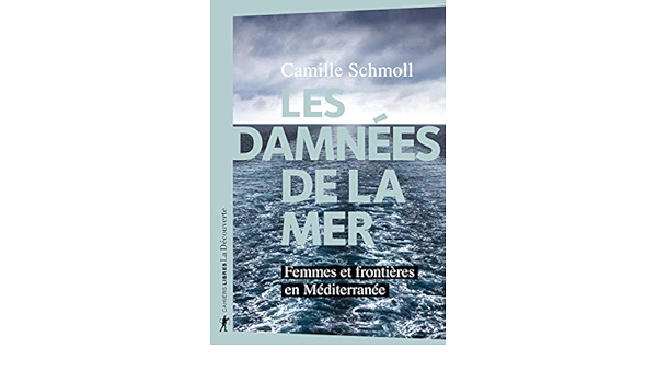 Les Damnees De La Mer Femmes Et Frontieres En Mediterranee Cahiers Libres French Edition Schmoll Camille 9782348041075 Amazon Com Books