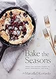 Bake the Seasons: Sweet and Savoury Dishes to Enjoy Throughout the Year by Marcella DiLonardo