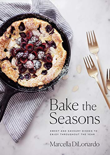Bake the Seasons: Sweet and Savoury Dishes to Enjoy Throughout the Year by Marcella DiLonardo