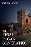 The Final Pagan Generation (Transformation of the Classical Heritage)