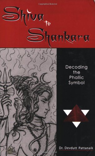 Shiva To Shankara Decoding The Phallic Symbol Pattanaik Dr Devdutt 9788188569045 Amazon Com Books