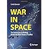 War in Space: The Science and Technology Behind Our Next Theater of Conflict (Springer Praxis Books)