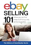 eBay Selling 101: Where You Can Find Cheap Stuff To Buy and Sell For Big Profits! by The Editors of SmartBuddy Books