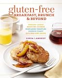 Gluten-Free Breakfast, Brunch & Beyond: Breads & Cakes * Muffins & Scones * Pancakes, Waffles & Fren Gluten-Free Breakfast, Brunch & Beyond: Breads & Cakes * Muffins & Scones * Pancakes, Waffles & Fren