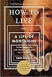 How to Live: Or A Life of Montaigne in One Question and Twenty Attempts at an Answer by Sarah Bakewell