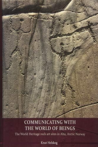 Communicating with the World of Beings: The World Heritage Rock Art Site in Alta, Arctic Norway (0): The World Heritage rock art sites in Alta, Arctic Norway