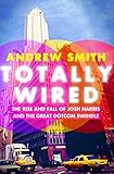 Totally Wired: The Rise and Fall of Josh Harris and The Great Dotcom Swindle cover